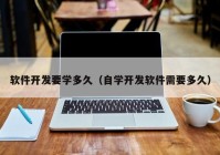 软件开发要学多久（自学开发软件需要多久）