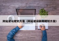 网站建设规划方案（网站建设前期规划方案）