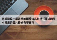 网站建设中最常用的图片格式包括（简述网页中常用的图片格式有哪些?）