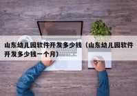 山东幼儿园软件开发多少钱（山东幼儿园软件开发多少钱一个月）