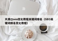 大渡口seo优化教程关键词排名（SEO关键词排名优化教程）